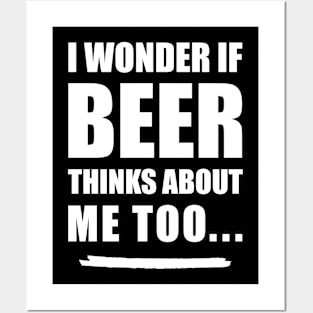I Wonder If Beer Thinks About Me Too Posters and Art